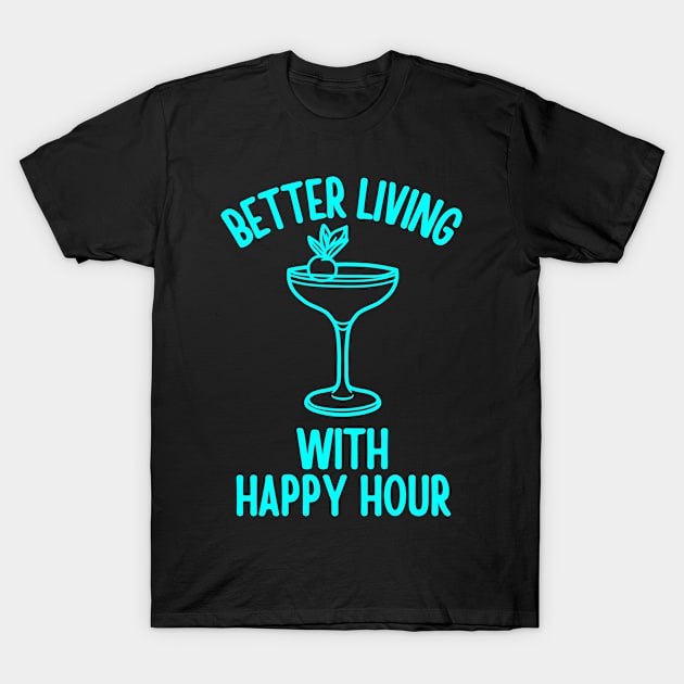 Better Living With Happy Hour T-Shirt by TeeNoir